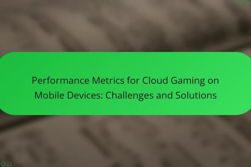Performance Metrics for Cloud Gaming on Mobile Devices: Challenges and Solutions