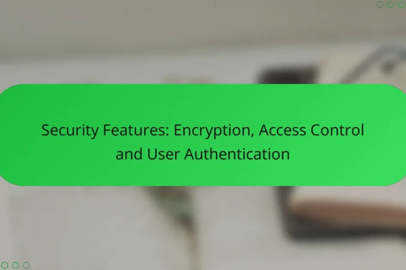 Security Features: Encryption, Access Control and User Authentication