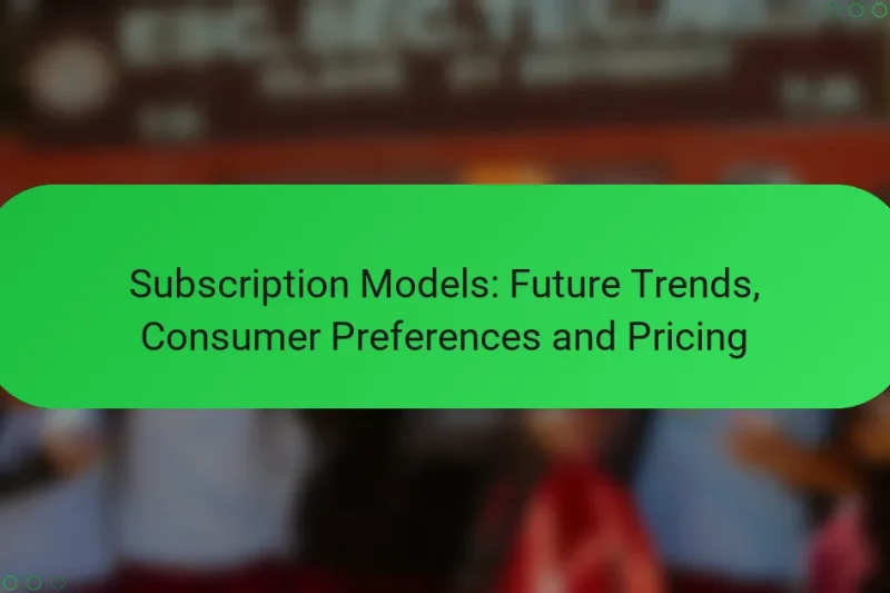 Subscription Models: Future Trends, Consumer Preferences and Pricing