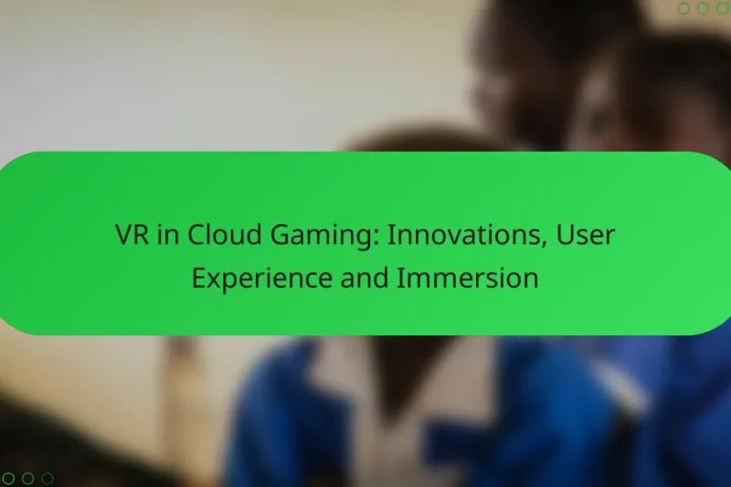 VR in Cloud Gaming: Innovations, User Experience and Immersion