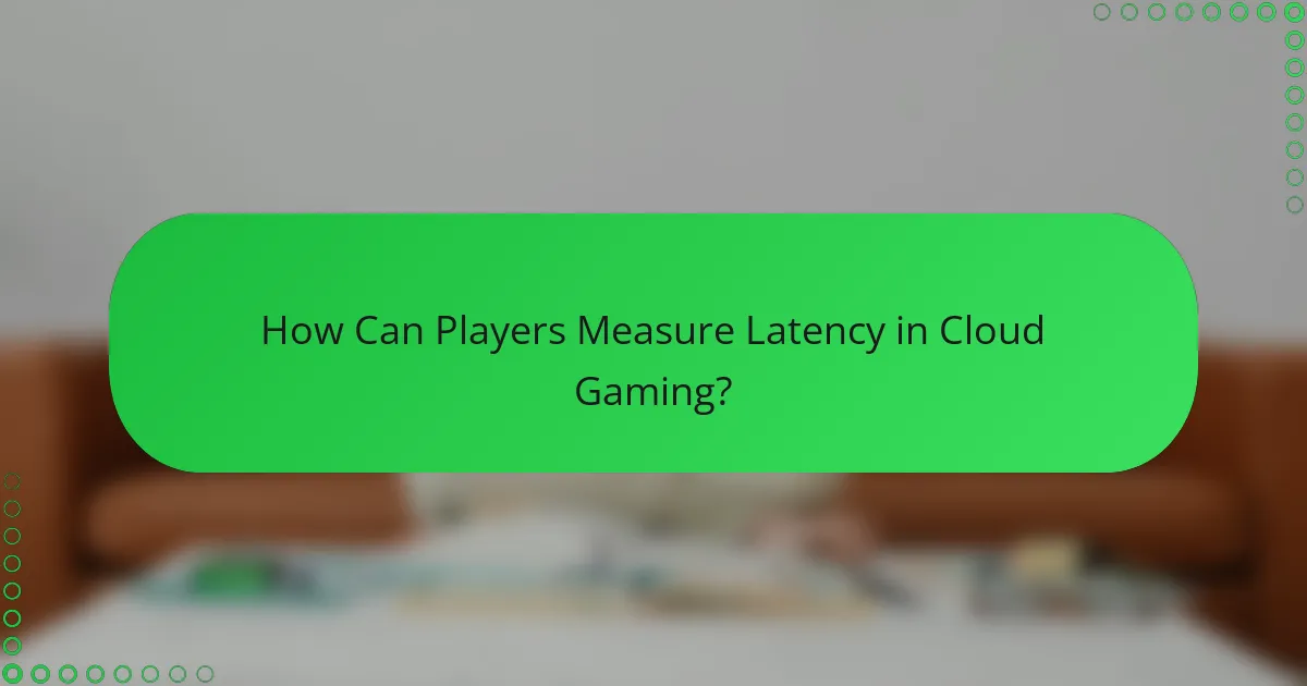 How Can Players Measure Latency in Cloud Gaming?