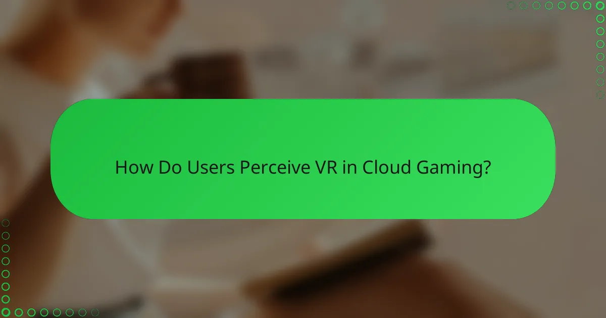 How Do Users Perceive VR in Cloud Gaming?