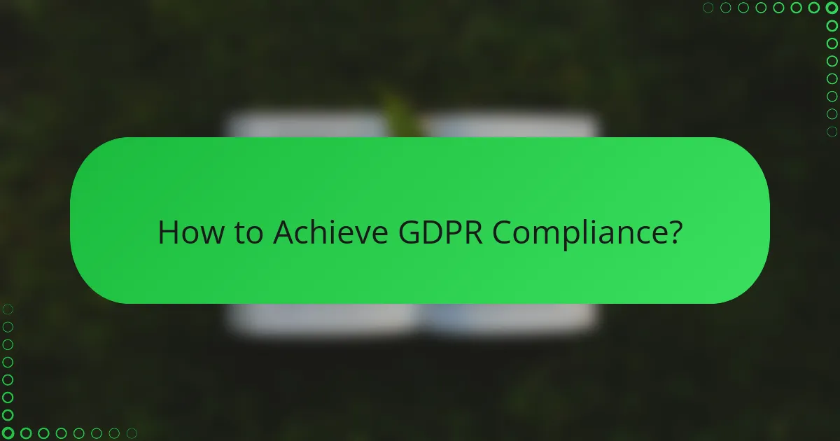 How to Achieve GDPR Compliance?