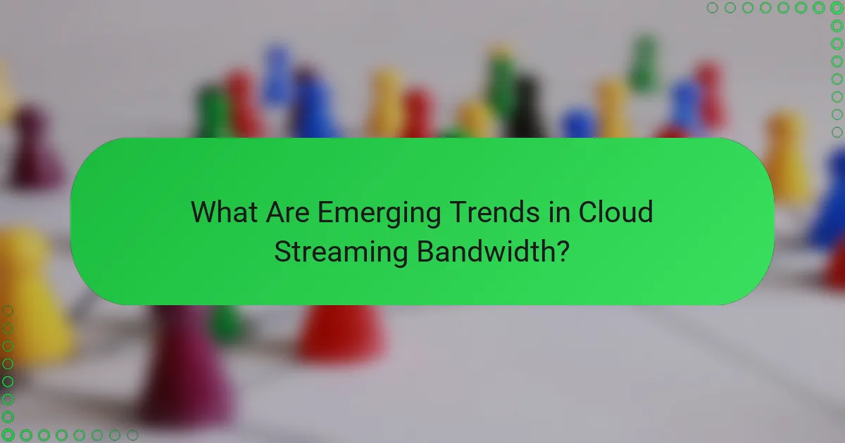 What Are Emerging Trends in Cloud Streaming Bandwidth?