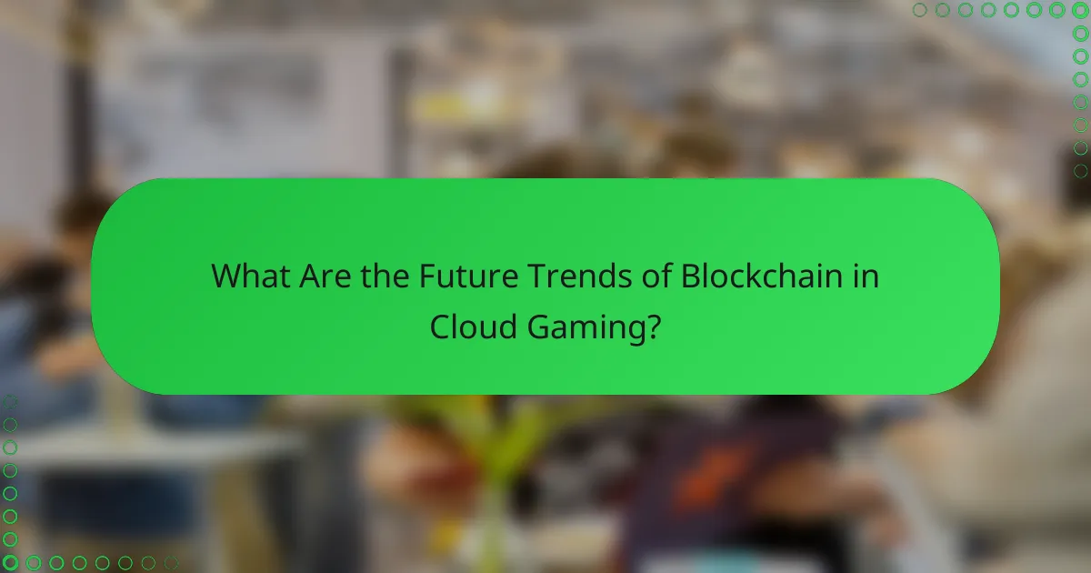 What Are the Future Trends of Blockchain in Cloud Gaming?