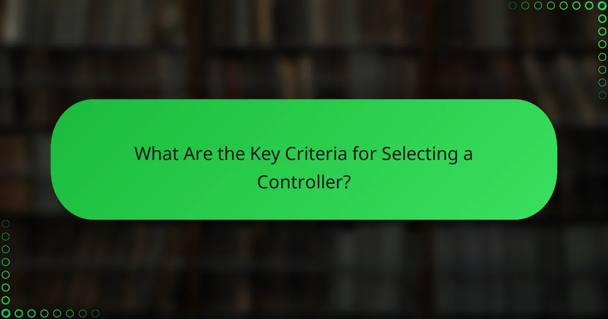 What Are the Key Criteria for Selecting a Controller?