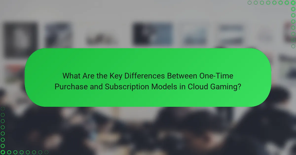What Are the Key Differences Between One-Time Purchase and Subscription Models in Cloud Gaming?