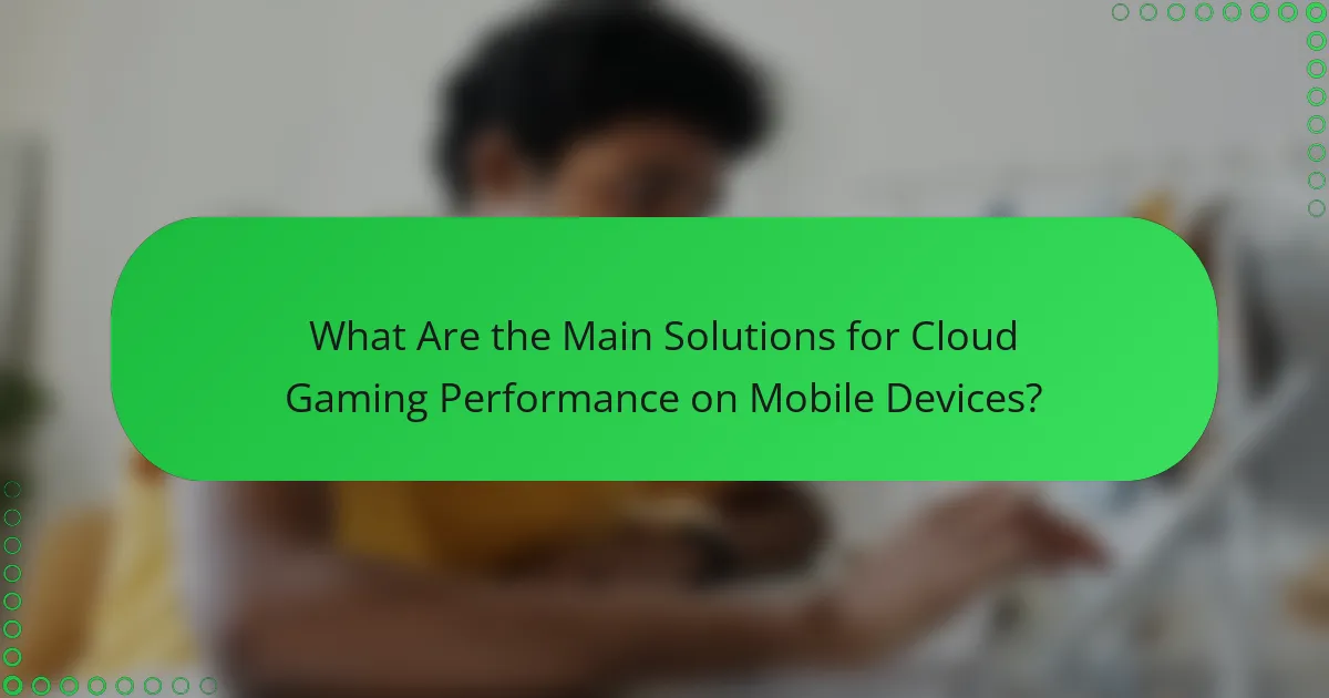 What Are the Main Solutions for Cloud Gaming Performance on Mobile Devices?