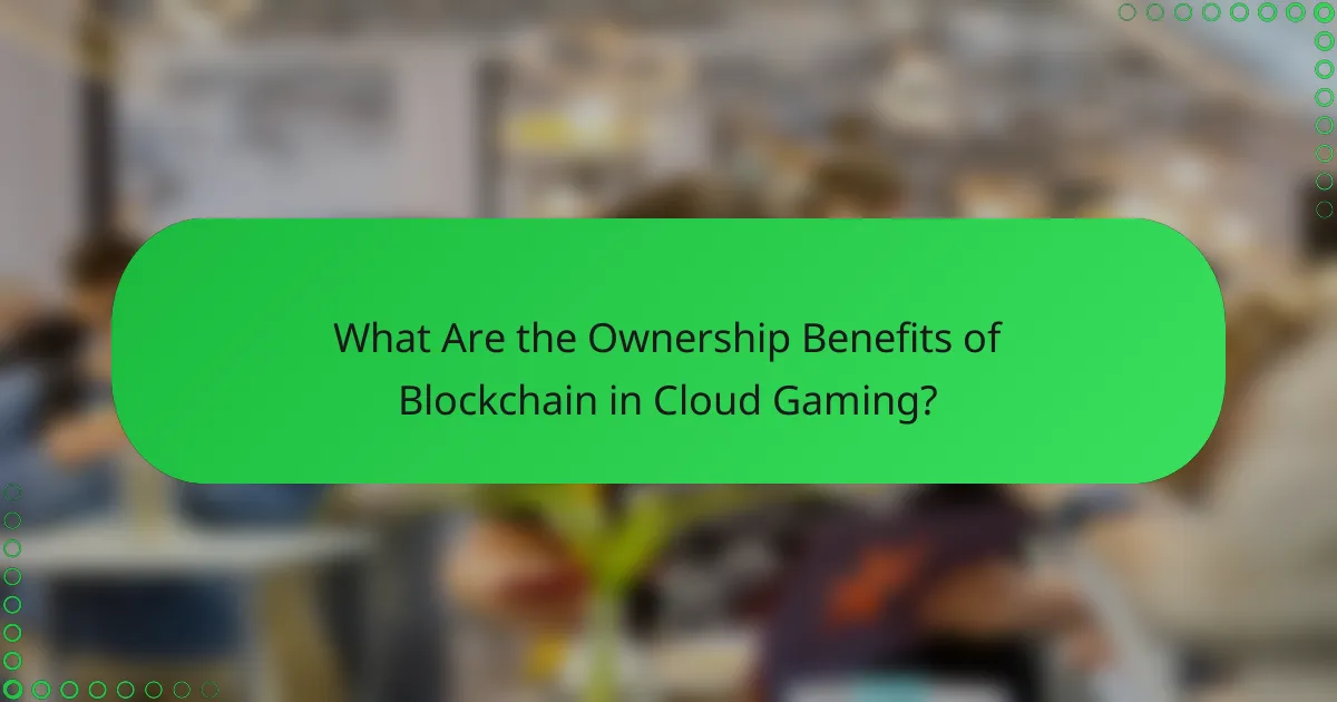 What Are the Ownership Benefits of Blockchain in Cloud Gaming?
