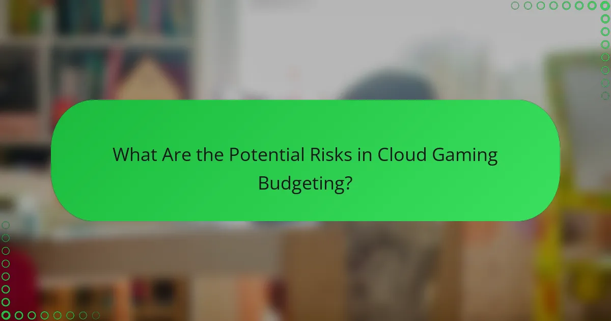 What Are the Potential Risks in Cloud Gaming Budgeting?