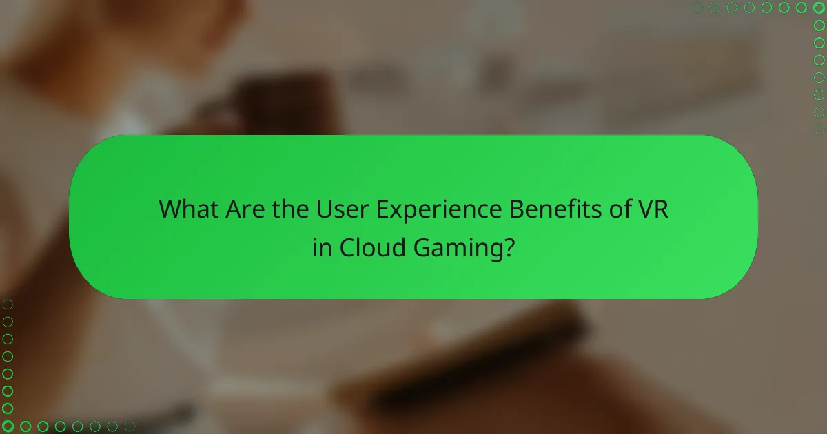 What Are the User Experience Benefits of VR in Cloud Gaming?