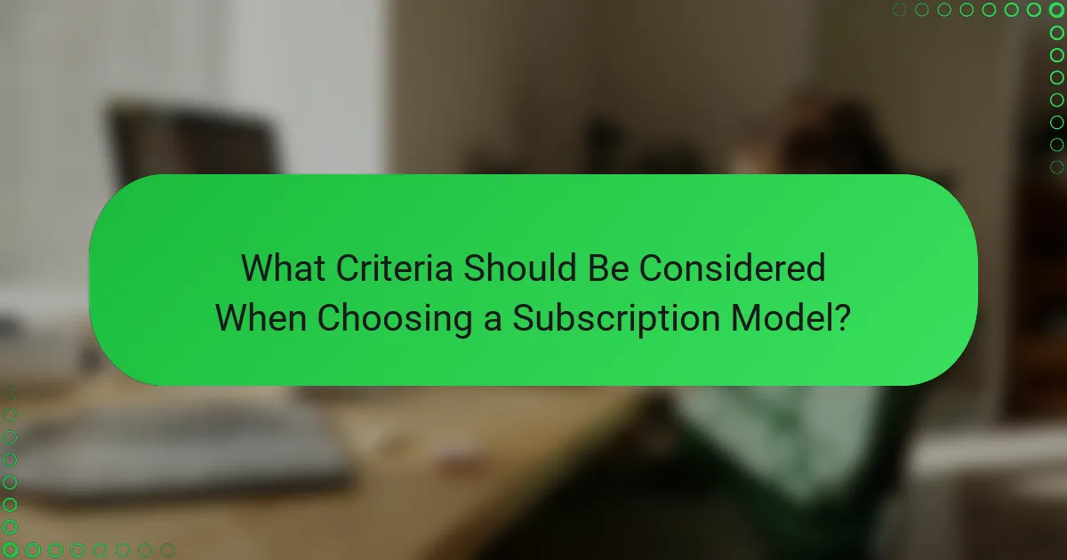 What Criteria Should Be Considered When Choosing a Subscription Model?