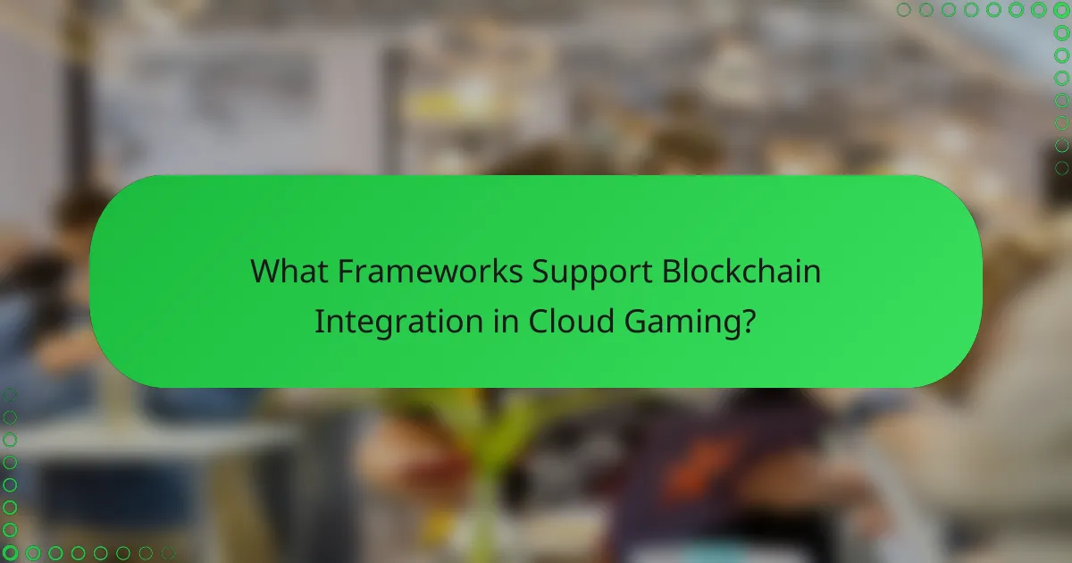 What Frameworks Support Blockchain Integration in Cloud Gaming?