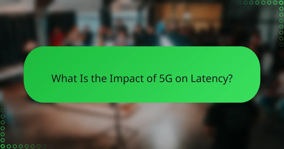 What Is the Impact of 5G on Latency?