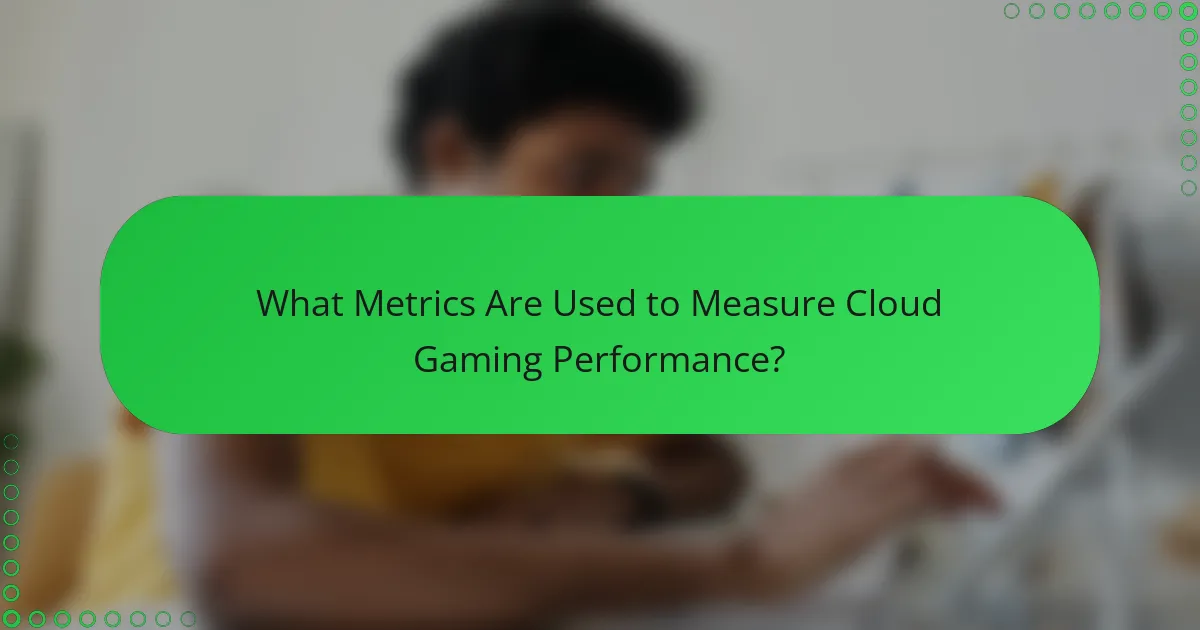 What Metrics Are Used to Measure Cloud Gaming Performance?