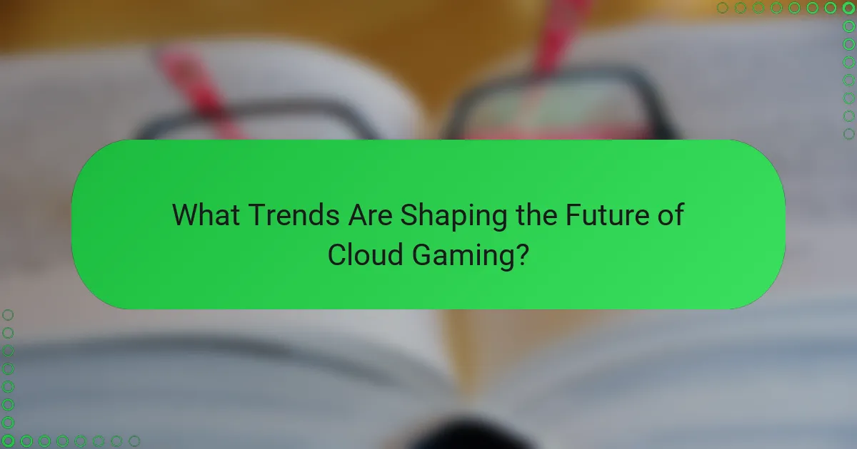 What Trends Are Shaping the Future of Cloud Gaming?