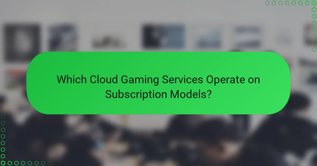 Which Cloud Gaming Services Operate on Subscription Models?